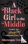 Golding, Shenequa - A Black Girl in the Middle: Essays on (Allegedly) Figuring It All Out