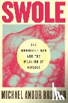 Brodeur, Michael Andor - Swole: The Making of Men and the Meaning of Muscle