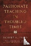Fried, Robert L. - Passionate Teaching in Troubled Times