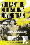 Zinn, Howard - You Can't Be Neutral on a Moving Train