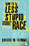 Crystal Marie Fleming - How to Be Less Stupid About Race
