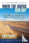 Pearce, Fred - When the Rivers Run Dry, Fully Revised and Updated Edition: Water-The Defining Crisis of the Twenty-First Century