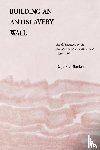 Blackett, Richard J. M. - Building an Antislavery Wall