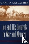 Gallagher, Gary W. - Lee and His Generals in War and Memory
