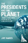 Hakes, Jay - The Presidents and the Planet: Climate Change Science and Politics from Eisenhower to Bush