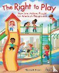 Brown, Elizabeth - The Right to Play: How Jane Addams Fought for America's Playgrounds