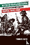 Rath, Thomas - Myths of Demilitarization in Postrevolutionary Mexico, 1920-1960