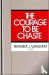 Groeschel, Benedict J. - The Courage to Be Chaste