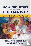 Wucherpfennig, Ansgar - How Did Jesus Want the Eucharist?: Looking Back to Find a Way Forward