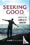 Valcazar, Daniel P. - Seeking Good: An Ignatian Guide to the Good Life