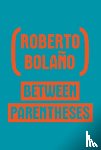 Bolano, Roberto, Wimmer, Natasha - Between Parentheses