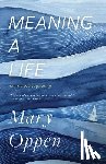 Oppen, Mary - Meaning a Life