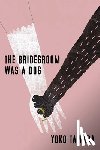 Tawada, Yoko - The Bridegroom Was a Dog