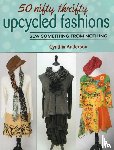 Anderson, Cynthia - 50 Nifty Thrifty Upcycled Fashions - Sew Something from Nothing