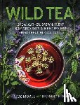 Moyle, Nick - Wild Tea: Grow, Gather, Brew & Blend 40 Ingredients & 30 Recipes for Healthful Herbal Teas