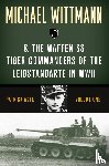 Agte, Patrick - Michael Wittmann & the Waffen SS Tiger Commanders of the Leibstandarte in WWII