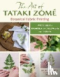 Laforet, Julie - The Art of Tataki Zomé Botanical Fabric Printing: With Just a Hammer and Flowers or Leaves