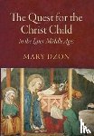 Dzon, Mary - The Quest for the Christ Child in the Later Middle Ages
