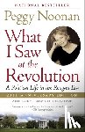 Noonan, Peggy - What I Saw at the Revolution