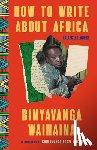 Wainaina, Binyavanga - Wainaina, B: How to Write about Africa