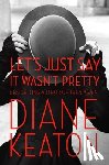 Keaton, Diane - LETS JUST SAY IT WASNT PRETTY