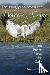 Kaska, Kathleen - The Man Who Saved the Whooping Crane