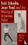 West, Martha Ullman - Todd Bolender, Janet Reed, and the Making of American Ballet