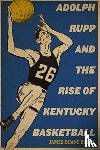 Bolin, James Duane - Adolph Rupp and the Rise of Kentucky Basketball