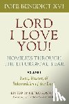 Pope Benedict XVI - Lord, I Love You! Homilies Through the Liturgical Year: Volume 1: Lent, Easter, and Solemnities of the Year