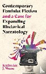 Weese, Katherine J - Contemporary Feminist Fiction and a Case for Expanding Rhetorical Narratology