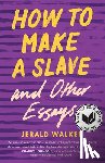 Walker, Jerald - How to Make a Slave and Other Essays
