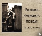 Federspiel, Michael R. - Picturing Hemingway's Michigan