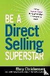 Christensen, Mary - Be a Direct Selling Superstar: Achieve Financial Freedom for Yourself and Others as a Direct Sales Leader