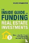 Ross Hamilton - THE INSIDE GUIDE TO FUNDING REAL ESTATE INVESTMENTS