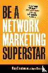 Christensen, Mary, Christensen, Wayne - Be A Network Marketing Superstar. The One Book You Need to Make More Money Than You Ever Thought Possible