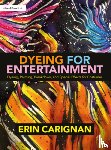 Carignan, Erin - Dyeing for Entertainment: Dyeing, Painting, Breakdown, and Special Effects for Costumes