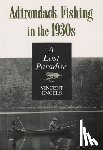 Engels, Vincent - Adirondack Fishing in the 1930's: A Lost Paradise