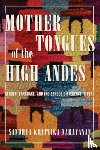 Narayanan, Sandhya Krittika - Mother Tongues of the High Andes: Gender, Language, and Indigenous Difference in Peru