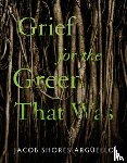 Shores-Arguello, Jacob - Grief for the Green That Was