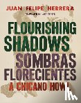 Herrera, Juan Felipe - Flourishing Shadows / Sombras Florecientes