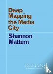 Mattern, Shannon - Deep Mapping the Media City