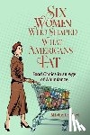 Mart, Michelle - Six Women Who Shaped What Americans Eat