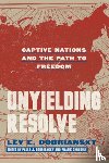 Dobriansky, Lev E. - Unyielding Resolve: Captive Nations and the Path to Freedom