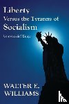 Williams, Walter E. - Liberty Versus the Tyranny of Socialism