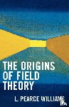Williams, Pearce L. - The Origins of Field Theory
