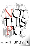 Levine, Philip - Not This Pig