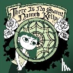  - There Is No Saint Named Kelly