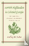 Parker, Anthony W. - Scottish Highlanders in Colonial Georgia