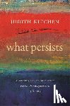 Kitchen, Judith - What Persists: Selected Essays on Poetry from the Georgia Review, 1988-2014