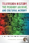  - Television History, the Peabody Archive, and Cultural Memory